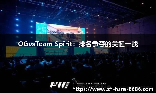 OGvsTeam Spirit：排名争夺的关键一战